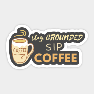 Stay Grounded, Sip COFFEE Sticker